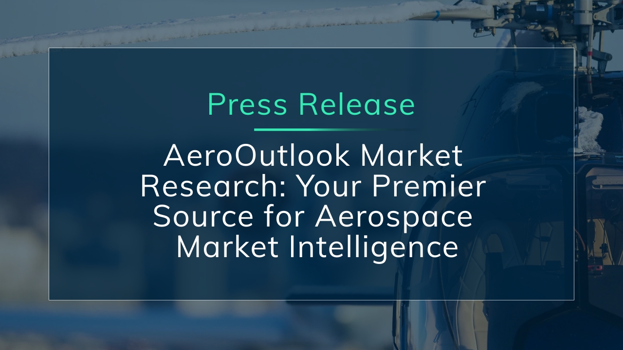 AeroOutlook Market Research: Your Premier Source for Aerospace Market Intelligence